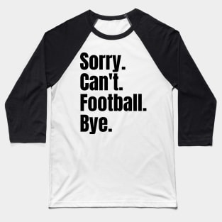 Sorry Can't Football Bye Baseball T-Shirt